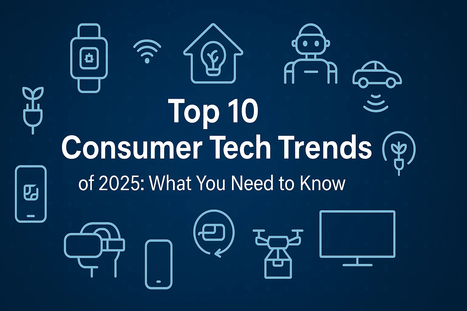 Top 10 Consumer Tech Trends of 2025: What You Need to Know