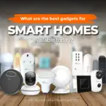 What are the best gadgets for smart homes available today?